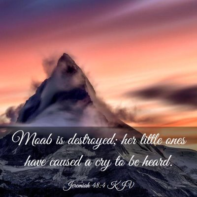 Picture 03 - Jeremiah 48:4 KJV - Moab is destroyed; her little ones have caused a - Bible Verse Picture