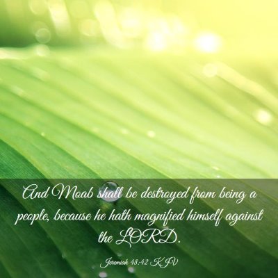 Picture 03 - Jeremiah 48:42 KJV - And Moab shall be destroyed from being a people, - Bible Verse Picture