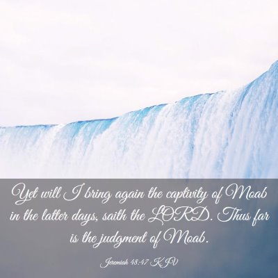 Picture 03 - Jeremiah 48:47 KJV - Yet will I bring again the captivity of Moab in - Bible Verse Picture