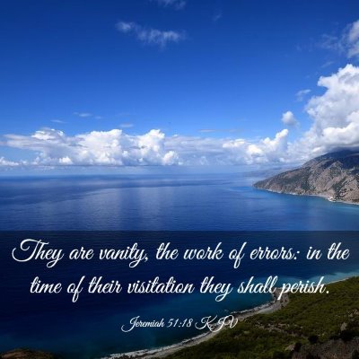 Picture 03 - Jeremiah 51:18 KJV - They are vanity, the work of errors: in the time - Bible Verse Picture