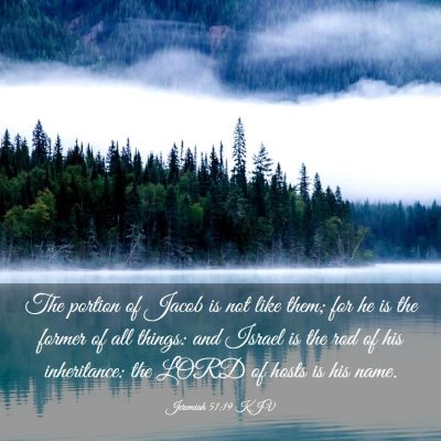 Picture 03 - Jeremiah 51:19 KJV - The portion of Jacob is not like them; for he is - Bible Verse Picture