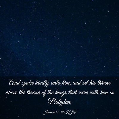 Picture 03 - Jeremiah 52:32 KJV - And spake kindly unto him, and set his throne - Bible Verse Picture