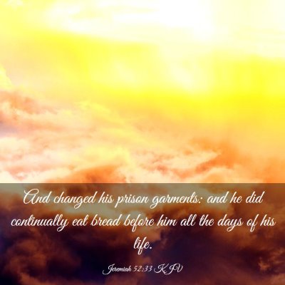 Picture 03 - Jeremiah 52:33 KJV - And changed his prison garments: and he did - Bible Verse Picture