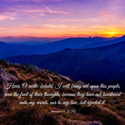 Picture 03 - Jeremiah 6:19 KJV - Hear, O earth: behold, I will bring evil upon - Bible Verse Picture