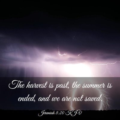 Picture 03 - Jeremiah 8:20 KJV - The harvest is past, the summer is ended, and we - Bible Verse Picture
