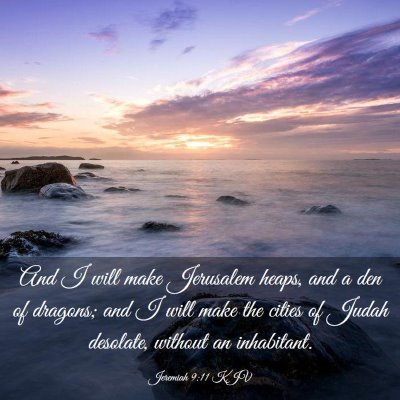 Picture 03 - Jeremiah 9:11 KJV - And I will make Jerusalem heaps, and a den of - Bible Verse Picture