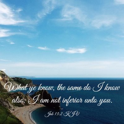 Picture 03 - Job 13:2 KJV - What ye know, the same do I know also: I am not - Bible Verse Picture