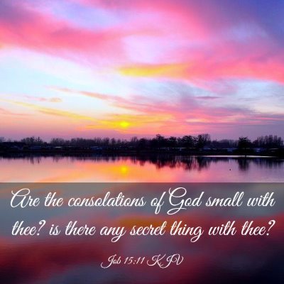 Picture 03 - Job 15:11 KJV - Are the consolations of God small with thee? is - Bible Verse Picture