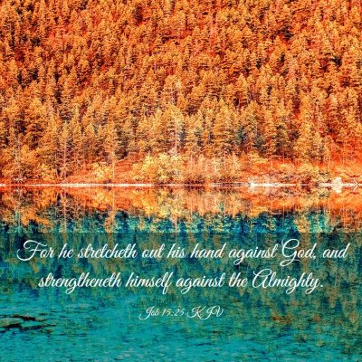 Picture 03 - Job 15:25 KJV - For he stretcheth out his hand against God, and - Bible Verse Picture