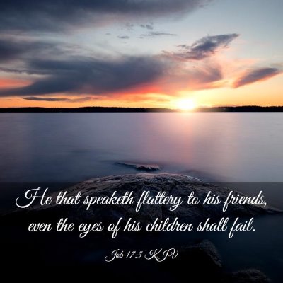 Picture 03 - Job 17:5 KJV - He that speaketh flattery to his friends, even - Bible Verse Picture