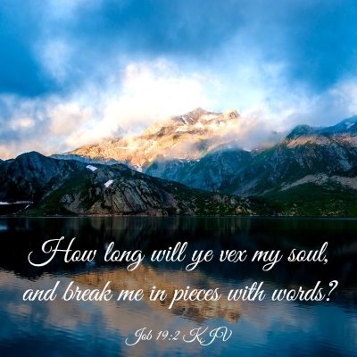 Picture 03 - Job 19:2 KJV - How long will ye vex my soul, and break me in - Bible Verse Picture