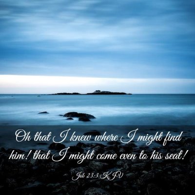 Picture 03 - Job 23:3 KJV - Oh that I knew where I might find him! that I - Bible Verse Picture