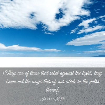 Picture 03 - Job 24:13 KJV - They are of those that rebel against the light; - Bible Verse Picture