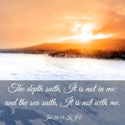Picture 03 - Job 28:14 KJV - The depth saith, It is not in me: and the sea - Bible Verse Picture