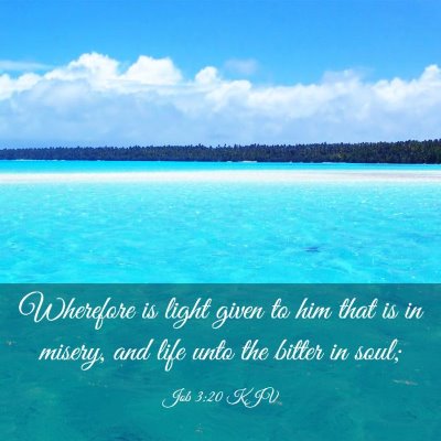 Picture 03 - Job 3:20 KJV - Wherefore is light given to him that is in - Bible Verse Picture