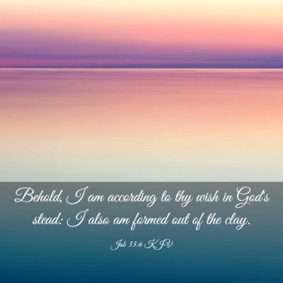 Picture 03 - Job 33:6 KJV - Behold, I am according to thy wish in God's - Bible Verse Picture