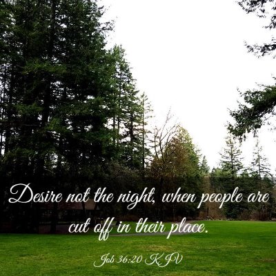 Picture 03 - Job 36:20 KJV - Desire not the night, when people are cut off in - Bible Verse Picture