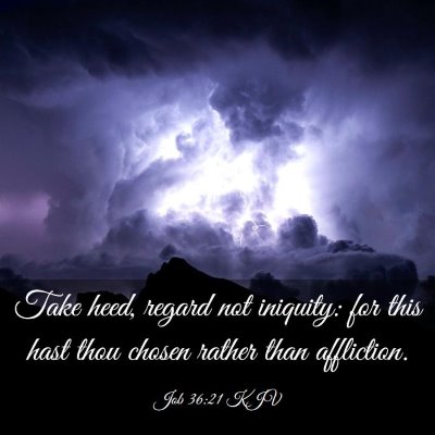 Picture 03 - Job 36:21 KJV - Take heed, regard not iniquity: for this hast - Bible Verse Picture