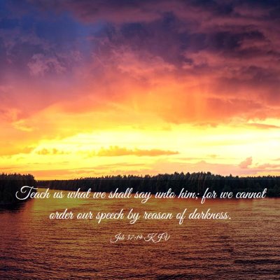 Picture 03 - Job 37:19 KJV - Teach us what we shall say unto him; for we - Bible Verse Picture