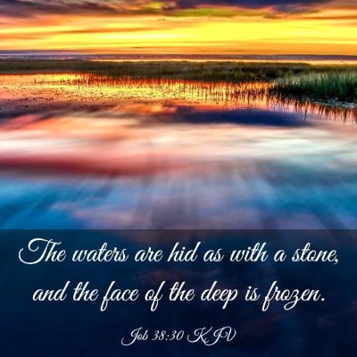 Picture 03 - Job 38:30 KJV - The waters are hid as with a stone, and the face - Bible Verse Picture