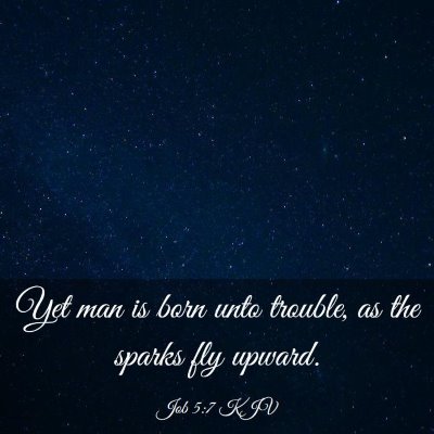 Picture 03 - Job 5:7 KJV - Yet man is born unto trouble, as the sparks fly - Bible Verse Picture