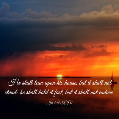 Picture 03 - Job 8:15 KJV - He shall lean upon his house, but it shall not - Bible Verse Picture