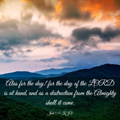 Picture 03 - Joel 1:15 KJV - Alas for the day! for the day of the LORD is at - Bible Verse Picture