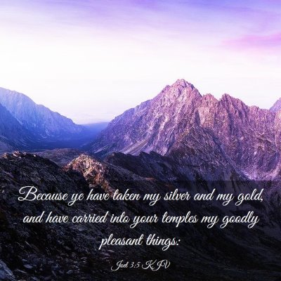 Picture 03 - Joel 3:5 KJV - Because ye have taken my silver and my gold, and - Bible Verse Picture