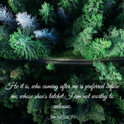 Picture 03 - John 1:27 KJV - He it is, who coming after me is preferred before - Bible Verse Picture