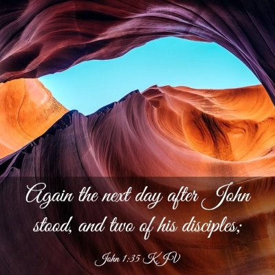 Picture 03 - John 1:35 KJV - Again the next day after John stood, and two of - Bible Verse Picture