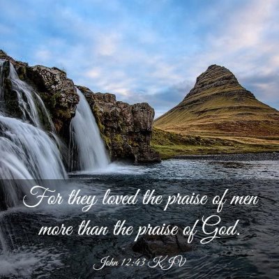 Picture 03 - John 12:43 KJV - For they loved the praise of men more than the - Bible Verse Picture