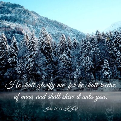 Picture 03 - John 16:14 KJV - He shall glorify me: for he shall receive of - Bible Verse Picture