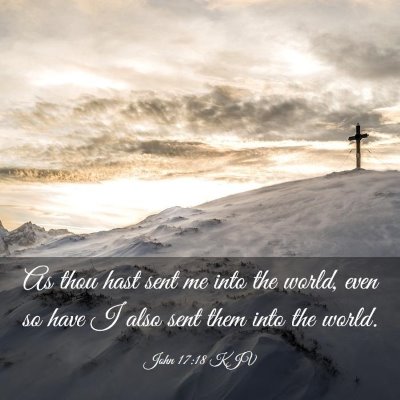 Picture 03 - John 17:18 KJV - As thou hast sent me into the world, even so have - Bible Verse Picture