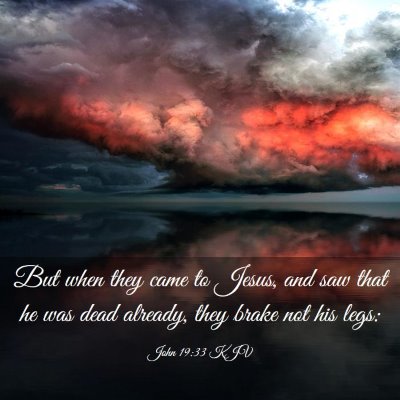 Picture 03 - John 19:33 KJV - But when they came to Jesus, and saw that he was - Bible Verse Picture