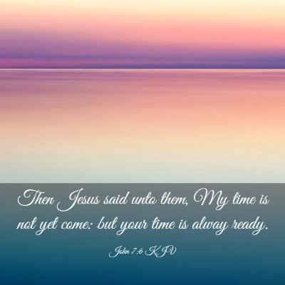 Picture 03 - John 7:6 KJV - Then Jesus said unto them, My time is not yet - Bible Verse Picture