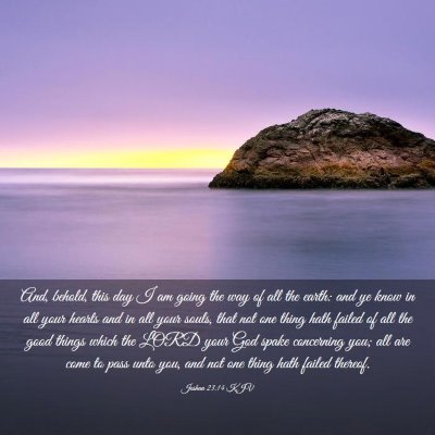 Picture 03 - Joshua 23:14 KJV - And, behold, this day I am going the way of all - Bible Verse Picture