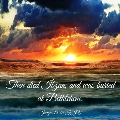 Picture 03 - Judges 12:10 KJV - Then died Ibzan, and was buried at - Bible Verse Picture