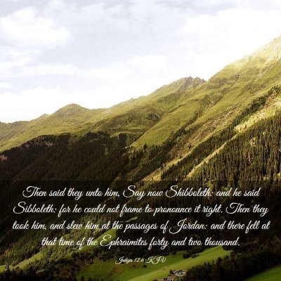 Picture 03 - Judges 12:6 KJV - Then said they unto him, Say now Shibboleth: and - Bible Verse Picture
