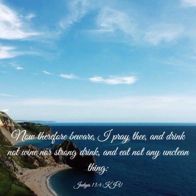 Picture 03 - Judges 13:4 KJV - Now therefore beware, I pray thee, and drink not - Bible Verse Picture