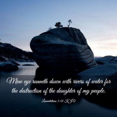 Picture 03 - Lamentations 3:48 KJV - Mine eye runneth down with rivers of water for - Bible Verse Picture