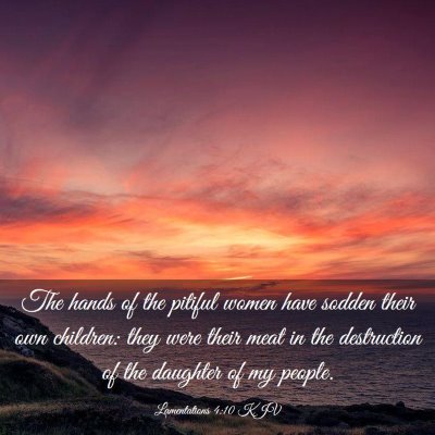 Picture 03 - Lamentations 4:10 KJV - The hands of the pitiful women have sodden their - Bible Verse Picture