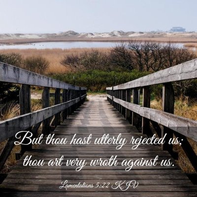 Picture 03 - Lamentations 5:22 KJV - But thou hast utterly rejected us; thou art very - Bible Verse Picture