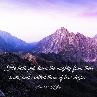 Picture 03 - Luke 1:52 KJV - He hath put down the mighty from their seats, and - Bible Verse Picture