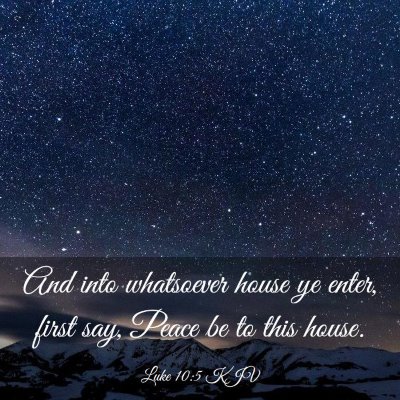 Picture 03 - Luke 10:5 KJV - And into whatsoever house ye enter, first say, - Bible Verse Picture