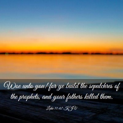 Picture 03 - Luke 11:47 KJV - Woe unto you! for ye build the sepulchres of the - Bible Verse Picture