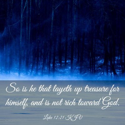 Picture 03 - Luke 12:21 KJV - So is he that layeth up treasure for himself, and - Bible Verse Picture