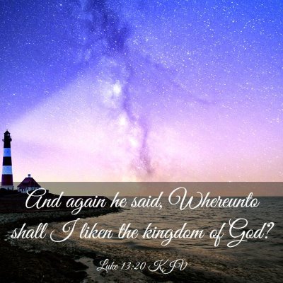 Picture 03 - Luke 13:20 KJV - And again he said, Whereunto shall I liken the - Bible Verse Picture