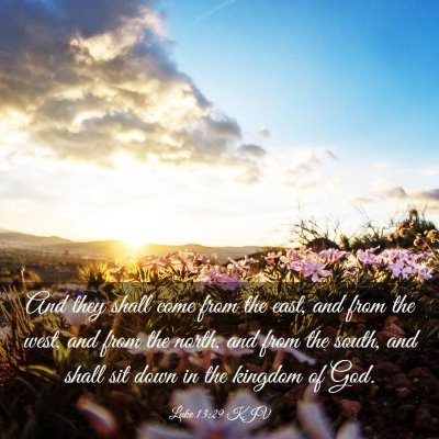 Picture 03 - Luke 13:29 KJV - And they shall come from the east, and from the - Bible Verse Picture