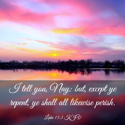 Picture 03 - Luke 13:3 KJV - I tell you, Nay: but, except ye repent, ye shall - Bible Verse Picture