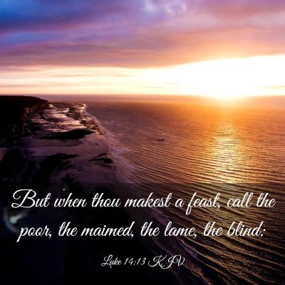 Picture 03 - Luke 14:13 KJV - But when thou makest a feast, call the poor, the - Bible Verse Picture